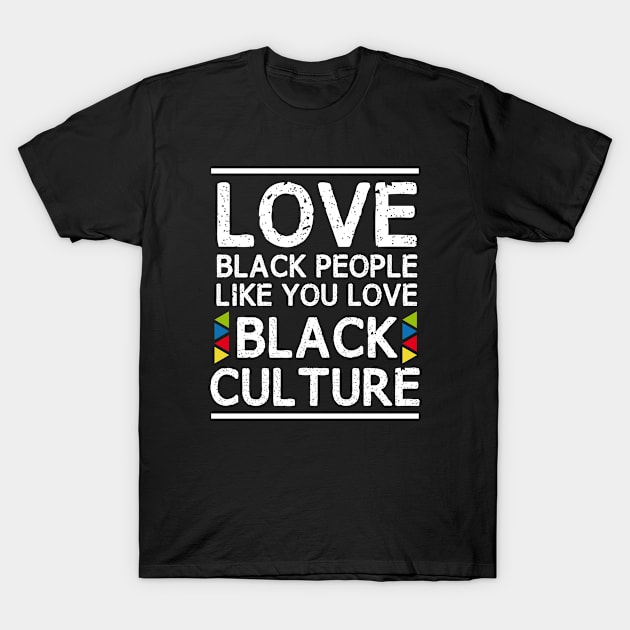 love black people like you love black culture T-Shirt by bisho2412